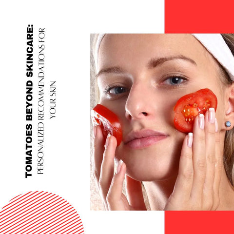 Tomatoes Beyond Skincare: Personalized Recommendations for Your Skin