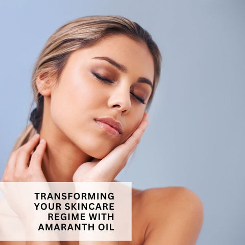 Transforming Your Skincare Regime with Amaranth Oil