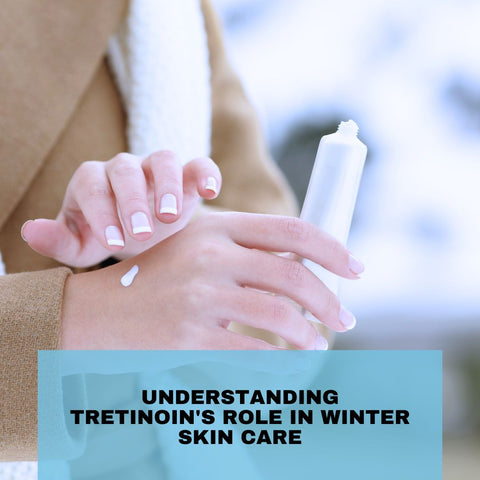 Understanding Tretinoin's Role in Winter Skin Care