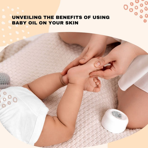 Unveiling the Benefits of Using Baby Oil on Your Skin