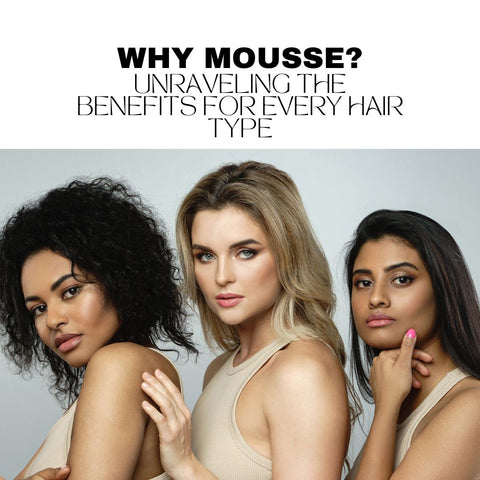 Why Mousse? Unraveling the Benefits for Every Hair Type