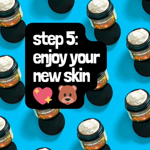 Step Five: Enjoy your new skin. 