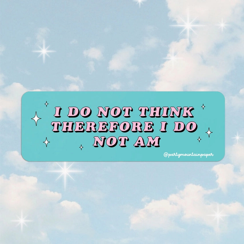 I Do Not Think Therefore I Do Not Am Sticker