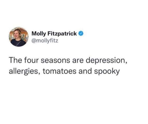 The four seasons are depression, allergies, tomatoes, and spooky