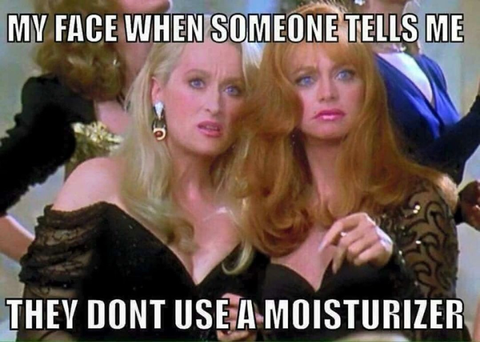 my face when someone tells me they don't use a moisturizer Meme