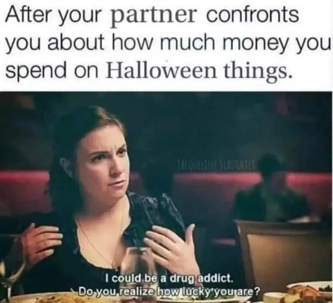 After your partner confronts you about how much money you spend on halloween things meme