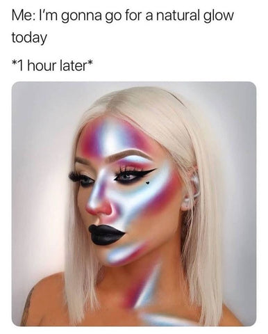 Me - Im going to go for a natural glow today - 1 hour later - makeup halloween meme