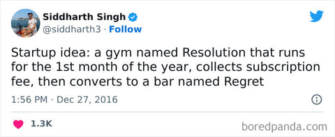 Startup idea: a gym named Resolution that runs for the 1st month of the year, collects subscription fee, then converts to a bar named Regret