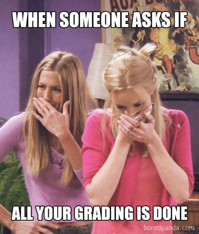 Meme of Rachel and Phoebe from Friends laughing together, that reads "When someone asks if all your grading is done".