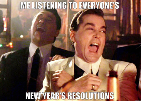 me listening to everyones new years resolutions