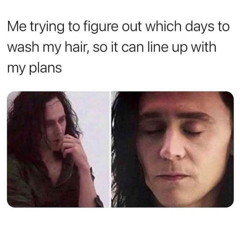 Meme of a man in deep thought that reads "Me  trying to figure out which days to wash my hair, so it can line up with my plans".