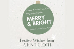 Bauble graphic saying "May your days be Merry & Bright", "Festive Wishes from A KIND CLOTH"