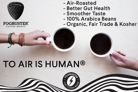 Air Roasted Coffee, Fogbuster Coffee Works, Low Acid, Organic, Fair Trade, Kosher, Never Burnt, Never Bitter, Won't Upset Your Stomach, Premium Coffee, Gourmet Coffee, Foodies, Coffee snobs, Coffee nerds, Slow drip Coffee, Chemex Coffee, French Press Coffee