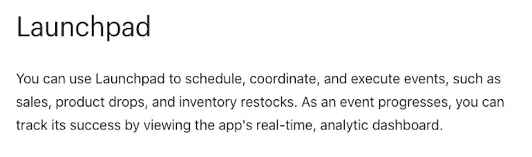 Technical documentation: Screenshot of Launchpad's easy-to-read technical documentation that says, "You can use Launchpad to schedule, coordinate, and execute events, such as sales, product drops, and inventory restocks. As an event progresses, you can track its success by viewing the app's real-time, analytic dashboard."