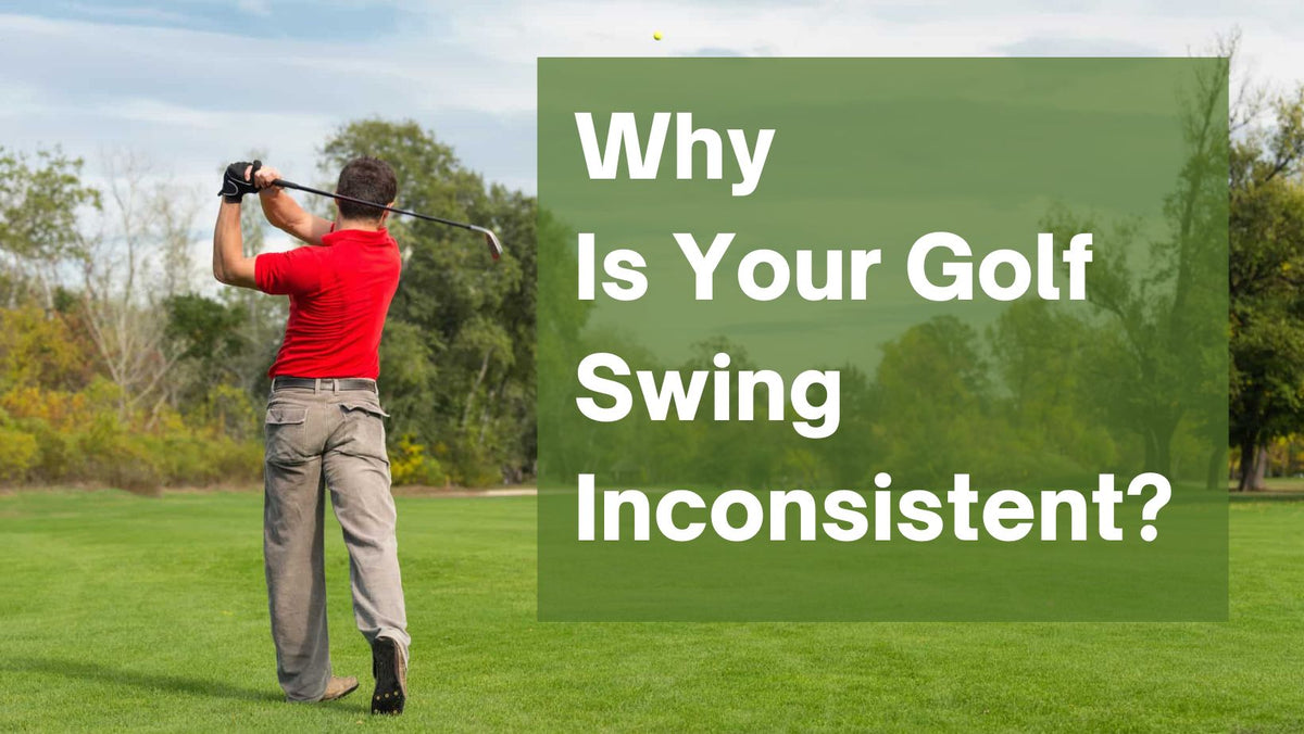 Why Is Your Golf Swing Inconsistent? – SwingProPlus