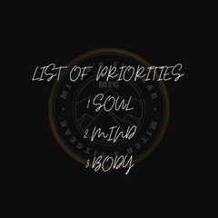List of priorities: 1.Soul 2.Mind 3.Body