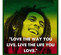 love is the way you live, live the life you love