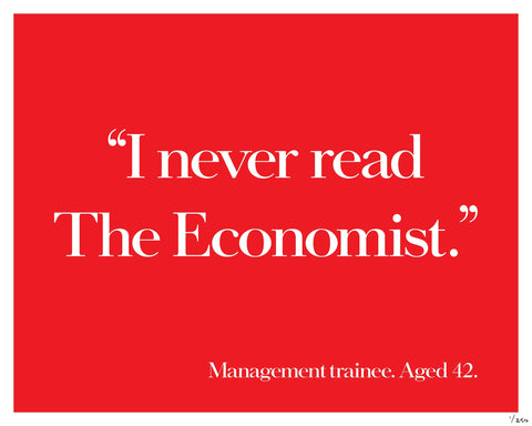 The Economist "I never read the Economist." Management trainee.