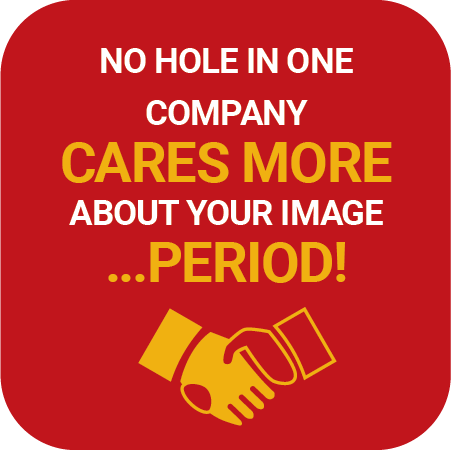 No Hole in One company cares more about your image, Period!