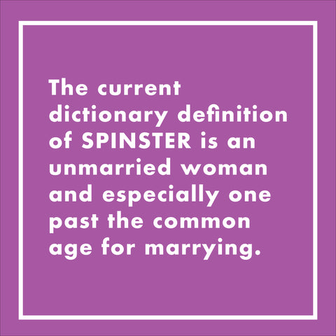 The current dictionary definition of SPINSTER is an unmarried woman and especially one past the common age for marrying.