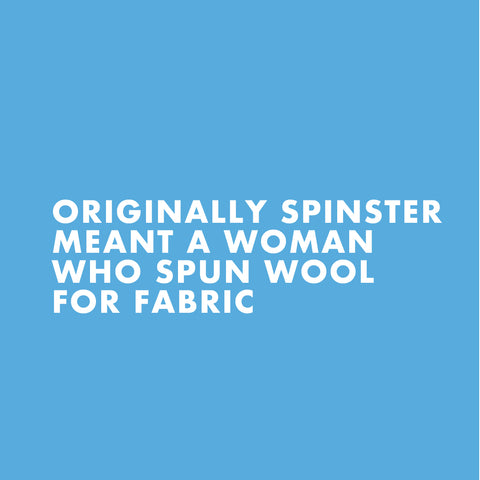 Originally Spinster Meant a woman who spun wool for fabric
