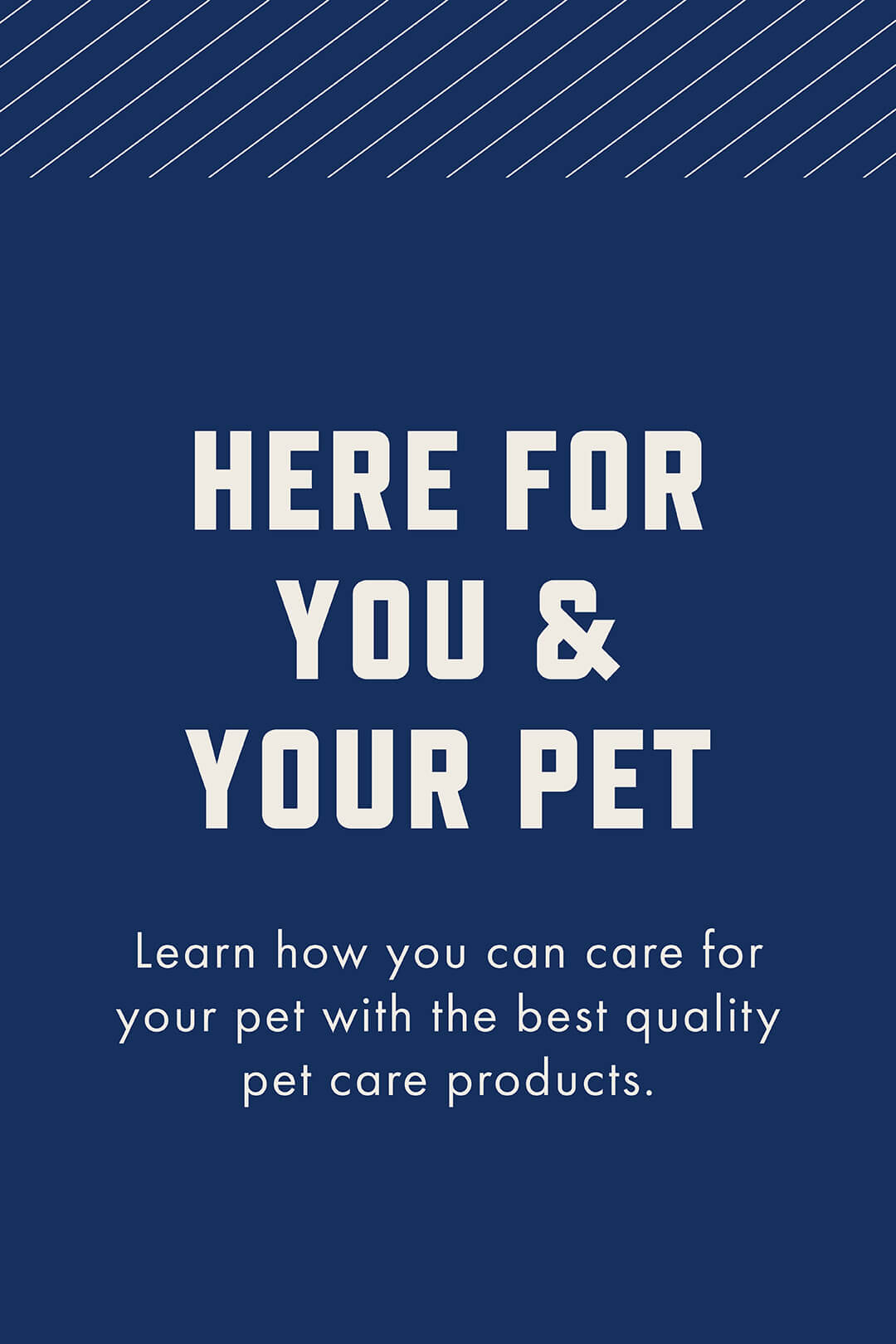 HERE FOR YOU & YOUR PET - Learn how you can care for your pet with the best quality pet care products.