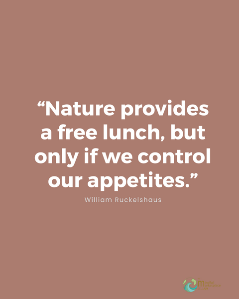 “Nature provides a free lunch, but only if we control our appetites.”