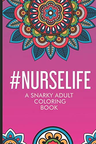 Download Nurselife A Snarky Adult Coloring Book Nurse Coloring Book For Adults Funny Nursing Jokes Humor Stress Relieving Coloring For Nurses For Night Shift Nurses Nurse Practitioners Rn Er Or Nurses