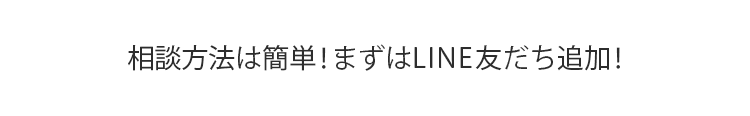 相談方法は簡単！まずはLINE友だち追加！