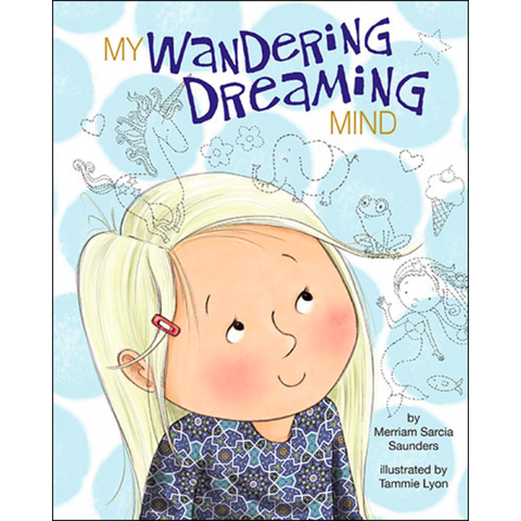 Front cover of picture book My Wandering Dreaming Mind by Merriam Sarcia Saunders. Pictures an illustration of a young girl with blonde hair imagining mermaids, icecream and unicorns. The book is to help explain ADHD to children