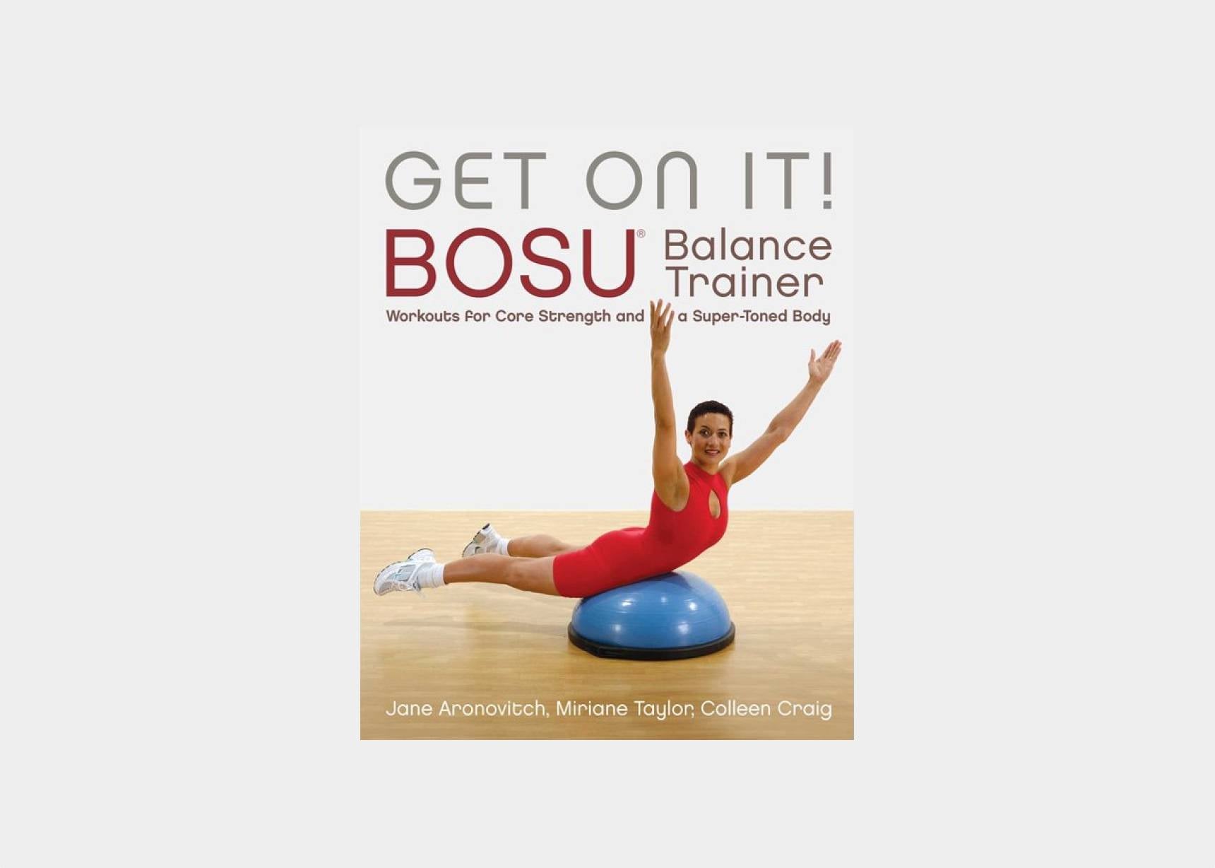 Get on It! BOSU Balance Trainer. Workouts for Core Strength and a Super-Toned Body