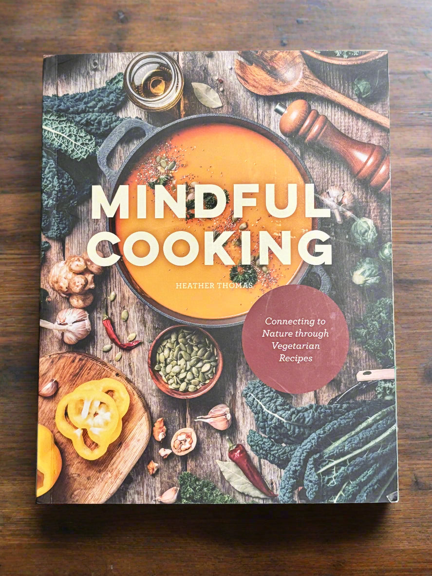 Mindful Cooking: Connecting to Nature through Vegetarian Recipes- By Heather Thomas