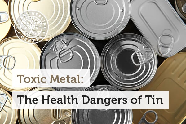 Toxic metals like the tin can negatively affect your health.