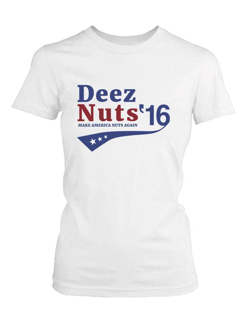 Deez Nuts for President 2016 Make America Nuts Again Women鈧÷偓啪垄s Tee Funny T-shirt