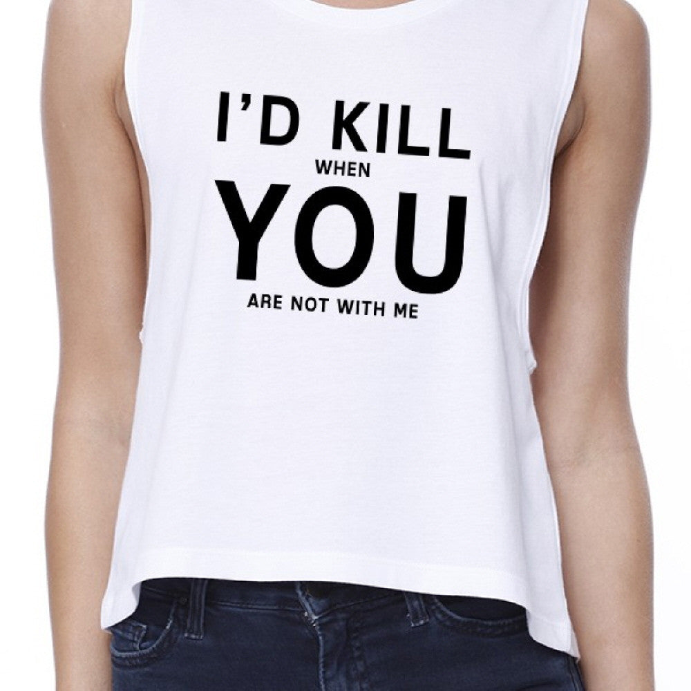 I'd Kill You Womens White Crop Tee Simple Round-neck Humorous Quote