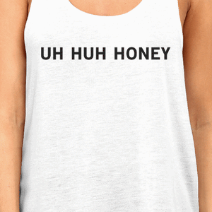 Uh Huh Honey Women's Tank Top Funny Graphic T Anniversary Gift Idea - 365INLOVE