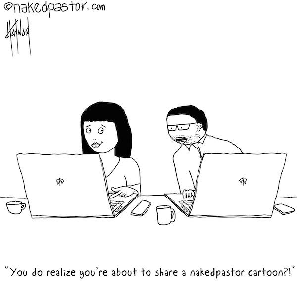 You do realize you're about to share a NakedPastor cartoon?!