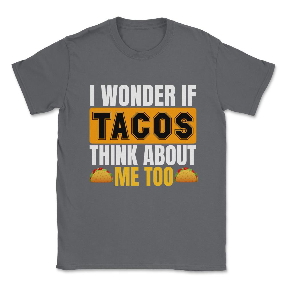 I Wonder If Tacos Beef Burrito Think About Me Too  Unisex T-Shirt - Smoke Grey