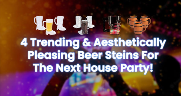 4 Trending & Aesthetically Pleasing Beer Steins For The Next House Party!