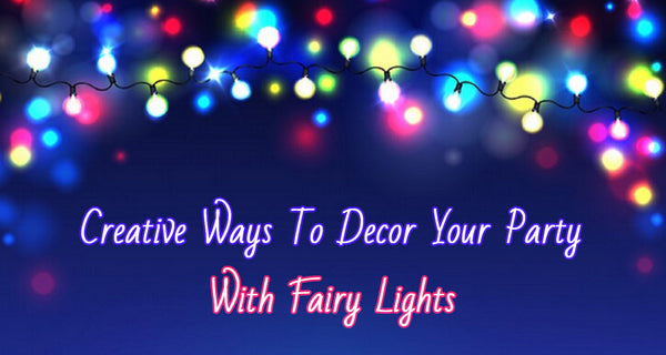 5 Creative Ways To Decor Your Party With Fairy Lights