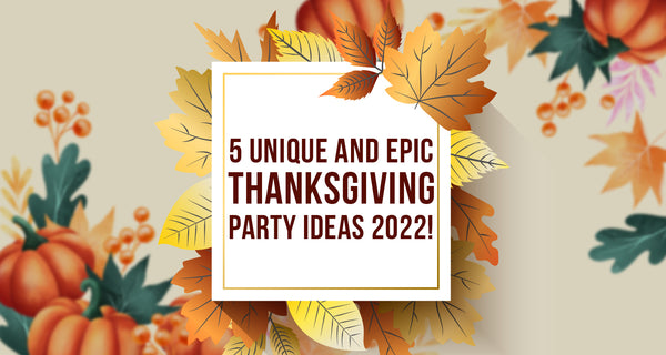 5 Unique And Epic Thanksgiving Party Ideas 2022!