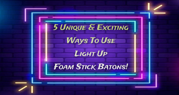 5 Unique & Exciting Ways To Use Light Up Foam Stick Batons!