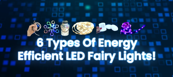 6 Types Of Energy Efficient LED Fairy Lights!