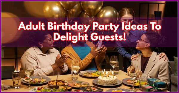 Adult Birthday Party Ideas To Delight Guests! | PartyGlowz.com
