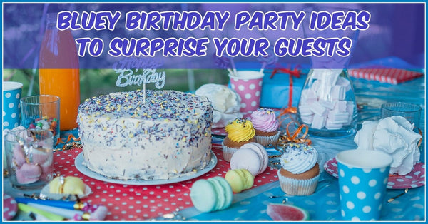 Bluey Birthday Party Ideas To Surprise Your Guests