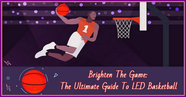 Brighten The Game: The Ultimate Guide To LED Basketball