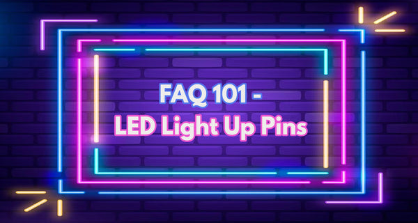 FAQ 101 - LED Light Up Pins