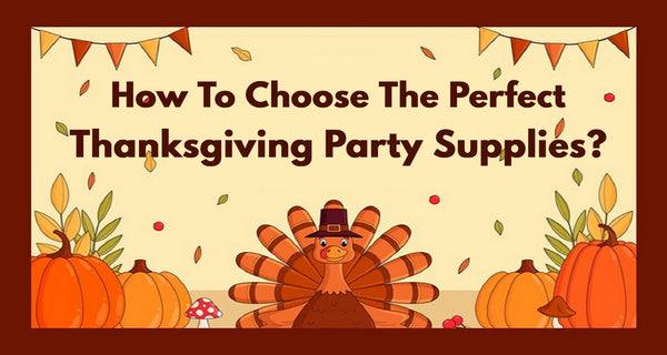 How To Choose The Perfect Thanksgiving Party Supplies?