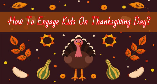 How To Engage Kids On Thanksgiving Day?