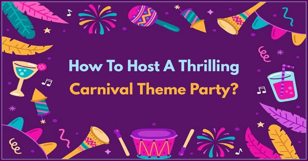 How To Host A Thrilling Carnival Theme Party?